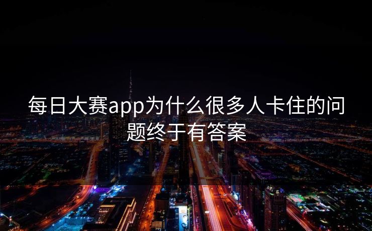 每日大赛app为什么很多人卡住的问题终于有答案