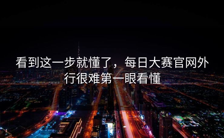看到这一步就懂了，每日大赛官网外行很难第一眼看懂