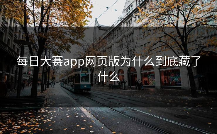 每日大赛app网页版为什么到底藏了什么