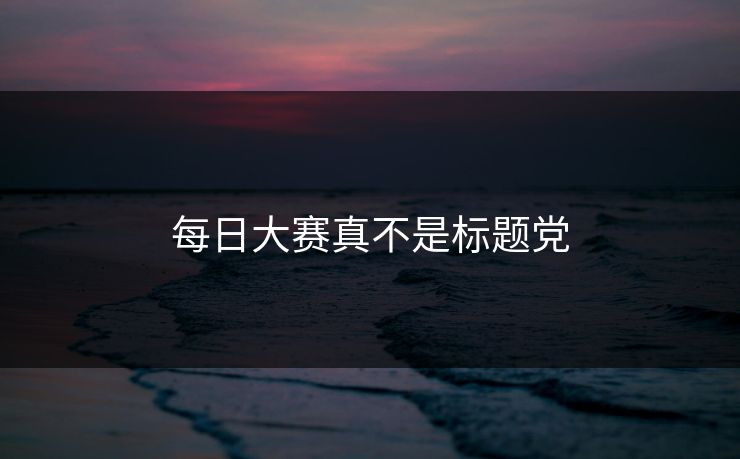 每日大赛真不是标题党